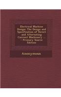 Electrical Machine Design: The Design and Specification of Direct and Alternating Current Machinery ...