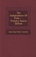 The Independence of Chile... - Primary Source Edition