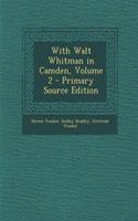With Walt Whitman in Camden, Volume 2 - Primary Source Edition
