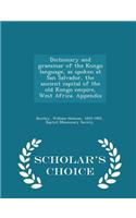 Dictionary and Grammar of the Kongo Language, as Spoken at San Salvador, the Ancient Capital of the Old Kongo Empire, West Africa. Appendix - Scholar's Choice Edition
