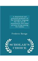 A Theoretical and Practical Grammar of the Otchipwe Language for the Use of Missionaries and Other Persons Living Among the Indians - Scholar's Choice Edition