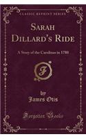 Sarah Dillard's Ride: A Story of the Carolinas in 1780 (Classic Reprint)(English)