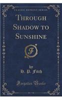 Through Shadow to Sunshine (Classic Reprint)