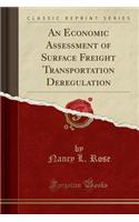 An Economic Assessment of Surface Freight Transportation Deregulation (Classic Reprint)