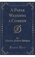 A Paper Wedding a Comedy (Classic Reprint)