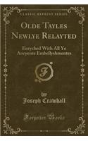 Olde Tayles Newlye Relayted: Enryched with All Ye Ancyente Embellyshmentes (Classic Reprint)