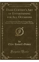 Dame Curtsey's Art of Entertaining for All Occasions: Novel Schemes for Old and Young at Home, Church, Club, and School, Arranged by Months (Classic Reprint)
