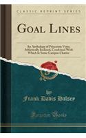 Goal Lines: An Anthology of Princeton Verse, Athletically Inclined, Combined with Which Is Some Campus Chatter (Classic Reprint)
