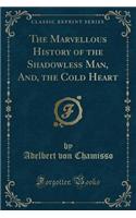 The Marvellous History of the Shadowless Man, And, the Cold Heart (Classic Reprint)