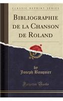 Bibliographie de la Chanson de Roland (Classic Reprint)