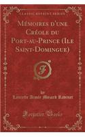 Mï¿½moires d'Une Crï¿½ole Du Port-Au-Prince (Ile Saint-Domingue) (Classic Reprint)