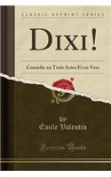 DIXI!: Comï¿½die En Trois Actes Et En Vers (Classic Reprint)