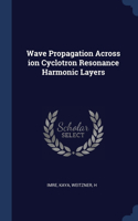 Wave Propagation Across ion Cyclotron Resonance Harmonic Layers