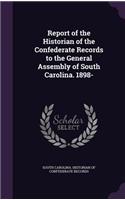Report of the Historian of the Confederate Records to the General Assembly of South Carolina. 1898-