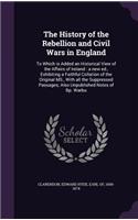 The History of the Rebellion and Civil Wars in England: To Which Is Added an Historical View of the Affairs of Ireland: A New Ed., Exhibiting a Faithful Collation of the Original MS., with All the Suppres