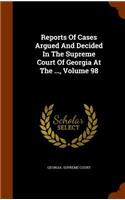 Reports of Cases Argued and Decided in the Supreme Court of Georgia at the ..., Volume 98