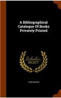 Bibliographical Catalogue Of Books Privately Printed