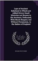Lays of Ancient Babyland to Which are Added Divers Small Histories not Known to the Ancients, Dedicated, With Much Respect, but Without Permission, to the Babies of England