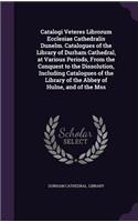 Catalogi Veteres Librorum Ecclesiae Cathedralis Dunelm. Catalogues of the Library of Durham Cathedral, at Various Periods, from the Conquest to the Dissolution, Including Catalogues of the Library of the Abbey of Hulne, and of the Mss