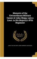 Memoirs of the Extraordinary Military Career of John Shipp, Late a Lieut. in His Majesty's 87th Regiment