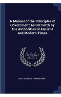 A Manual of the Principles of Government As Set Forth by the Authorities of Ancient and Modern Times