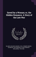 Saved by a Woman; or, the Hidden Romance. A Story of the Late War