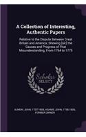 A Collection of Interesting, Authentic Papers: Relative to the Dispute Between Great Britain and America; Shewing [sic] the Causes and Progress of That Misunderstanding, From 1764 to 1775