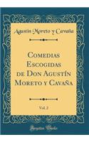 Comedias Escogidas de Don Agustín Moreto Y Cavaña, Vol. 2 (Classic Reprint)