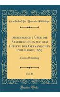 Jahresbericht ï¿½ber Die Erscheinungen Auf Dem Gebiete Der Germanischen Philologie, 1889, Vol. 11: Zweite Abtheilung (Classic Reprint): Zweite Abtheilung (Classic Reprint)