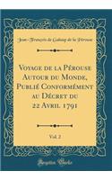 Voyage de la Pérouse Autour Du Monde, Publié Conformément Au Décret Du 22 Avril 1791, Vol. 2 (Classic Reprint)