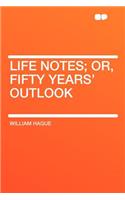 Life Notes; Or, Fifty Years' Outlook