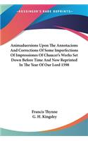 Animaduersions Upon The Annotacions And Corrections Of Some Imperfections Of Impressiones Of Chaucer's Works Set Down Before Time And Now Reprinted In The Year Of Our Lord 1598