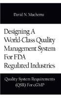 Designing a World-Class Quality Management System for FDA Regulated Industries: Quality System Requirements (Qsr) for Cgmp