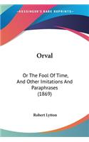 Orval: Or The Fool Of Time, And Other Imitations And Paraphrases (1869)