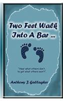 Two Feet Walk Into A Bar ...: Hear What Others Don'T, To Get What Others Won'T.(English)