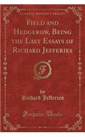 Field and Hedgerow, Being the Last Essays of Richard Jefferies (Classic Reprint)