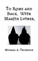 To Rome and Back With Martin Luther