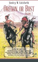 Oregon or Bust (Volume 2): Amazing True Short Stories from the Descendants of the Oregon Trail Pioneers and Articles about the Indian Wars, the Gold Rush, Outlaws, Vigilantes,