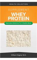 The Whey Protein Supplement: Alternative Medicine for a Healthy Body: Alternative Medicine for a Healthy Body