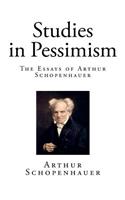 Studies in Pessimism: The Essays of Arthur Schopenhauer