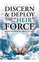 Discern & Deploy the "Heir" Force: Releasing the Supernatural Power of God's Angels