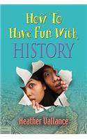 How To Have Fun With HISTORY