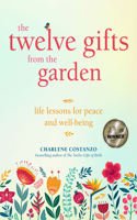 Twelve Gifts from the Garden: Life Lessons for Peace and Well-Being (Tropical Climate Gardening, Horticulture and Botany Essays)