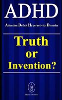 ADHD - Attention Deficit Hyperactivity Disorder. Truth or Invention?