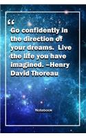 Go confidently in the direction of your dreams. Live the life you have imagined. -Henry David Thoreau