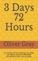 3 Days 72 Hours: A true story of how waiting in purpose, can lead to divine orchestrated connections, within our purpose.
