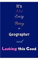 It's Not Easy Being A Geographer and Looking This Good: Blank-Lined Journal/Notebook/Diary for Geographers & STEM Students - Cool Birthday Present & Geography Gift