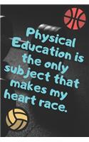 Physical Education Is The Only Subject That Makes My Heart Race.: Funny PE Teacher Appreciatioon Gift Journal Lined 110 Pages Size (6 x 9)