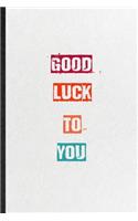 Good Luck To You