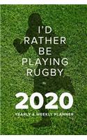 I'd Rather Be Playing Rugby In 2020 - Yearly And Weekly Planner